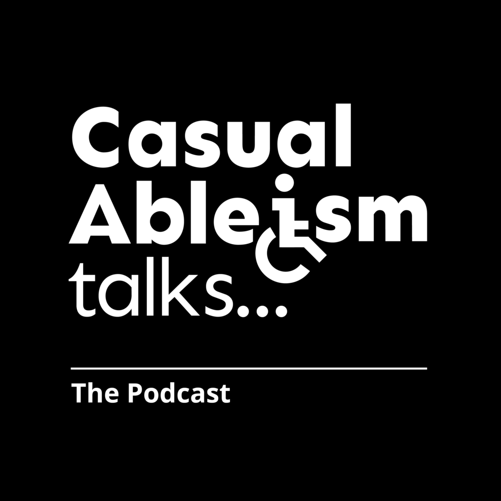 Black background. Image with the words "Casual Ableism talks... The Podcast"