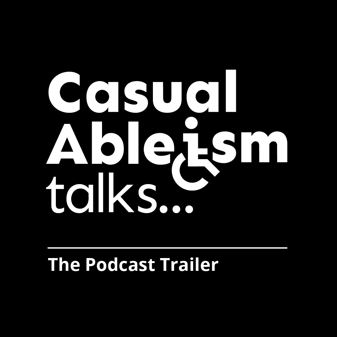 Podcast artwork. Black background, white text. Text reads Casual Ableism talks...The Podcast Trailer"