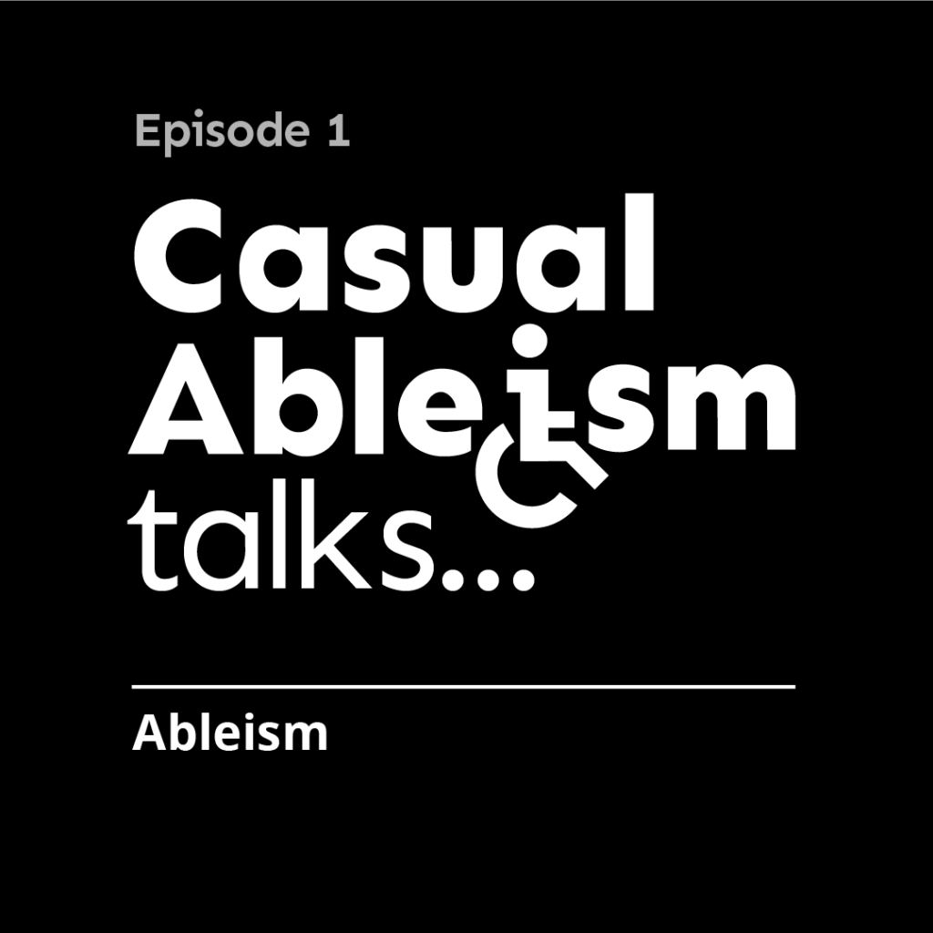 Podcast artwork. Black background, white text. Text reads "episode 1. Casual Ableism talks...Ableism"